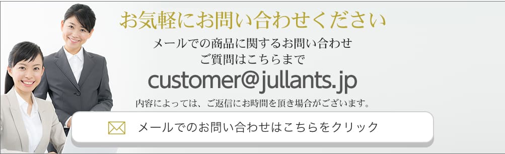 お気軽にお問い合わせください customer@jullants.jp